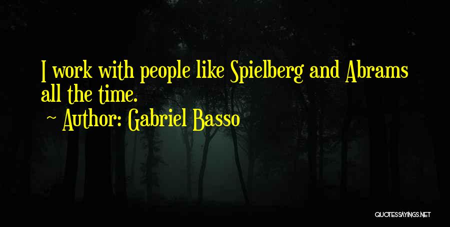 Gabriel Basso Quotes: I Work With People Like Spielberg And Abrams All The Time.