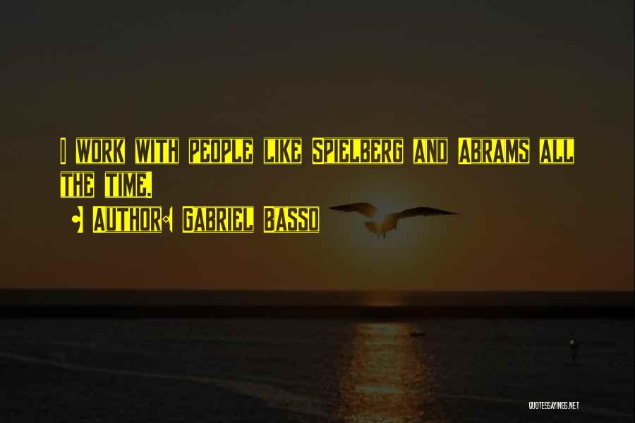 Gabriel Basso Quotes: I Work With People Like Spielberg And Abrams All The Time.