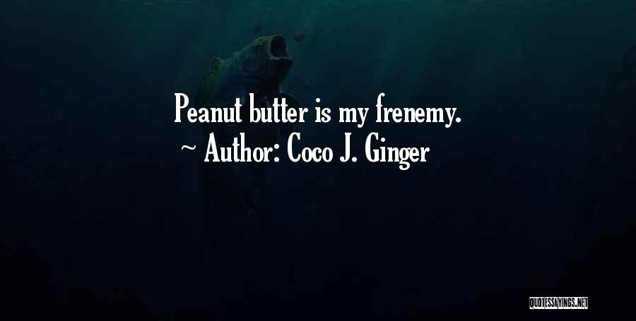 Coco J. Ginger Quotes: Peanut Butter Is My Frenemy.