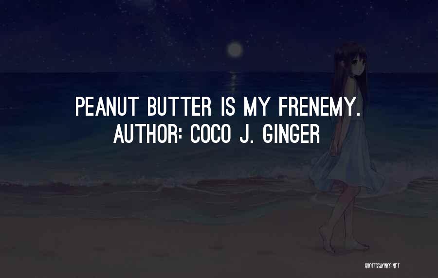 Coco J. Ginger Quotes: Peanut Butter Is My Frenemy.
