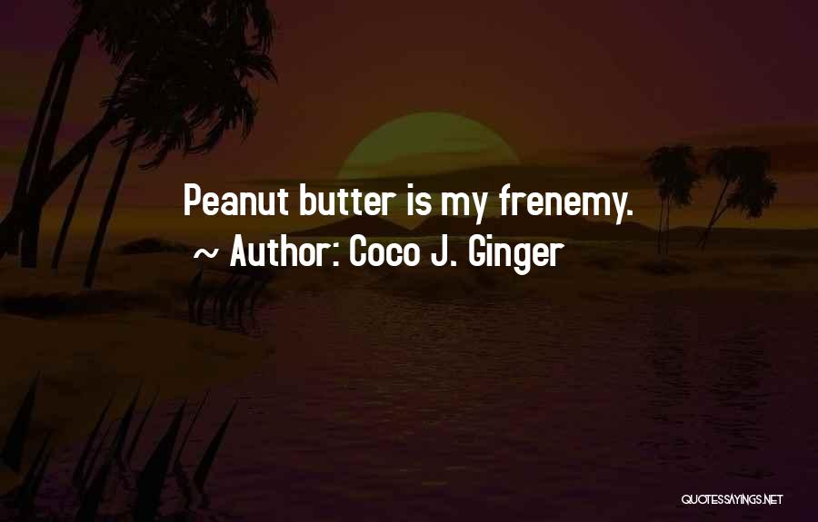 Coco J. Ginger Quotes: Peanut Butter Is My Frenemy.