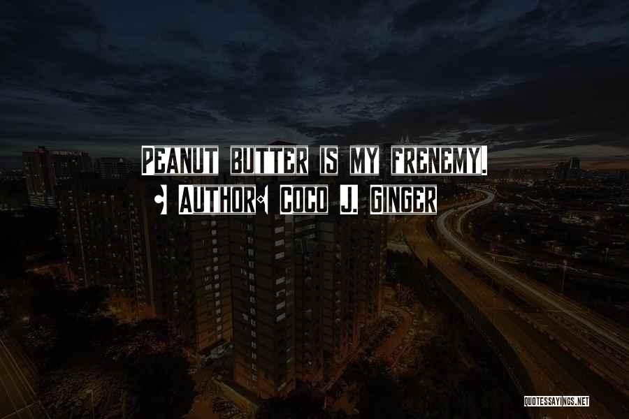 Coco J. Ginger Quotes: Peanut Butter Is My Frenemy.
