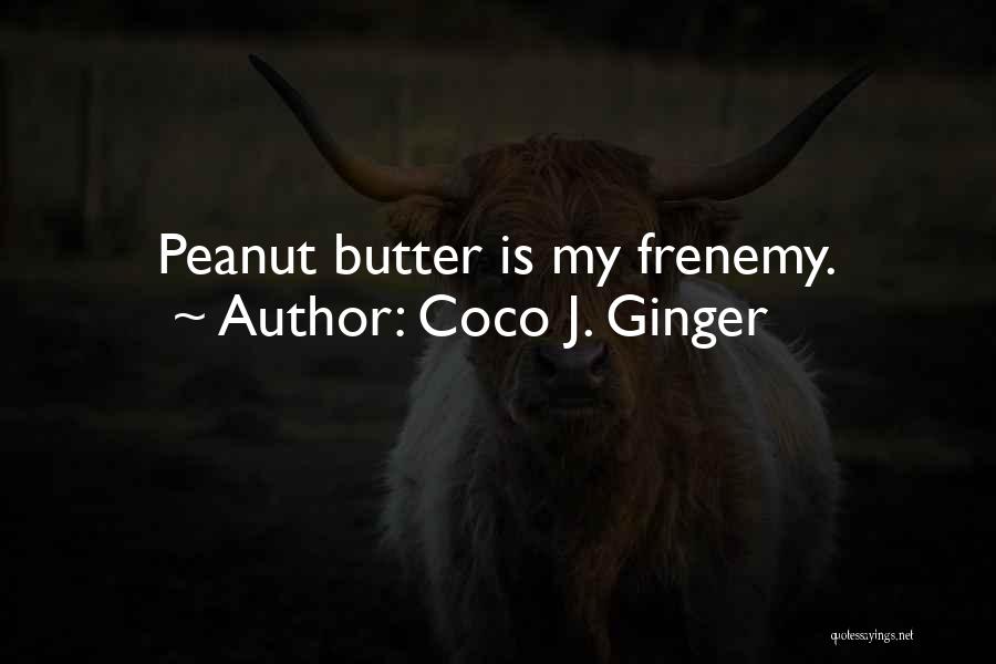 Coco J. Ginger Quotes: Peanut Butter Is My Frenemy.