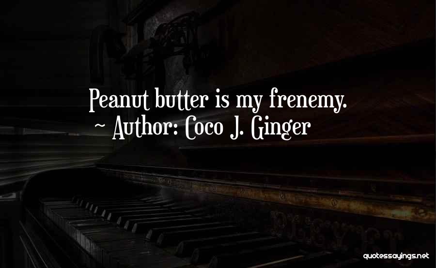 Coco J. Ginger Quotes: Peanut Butter Is My Frenemy.