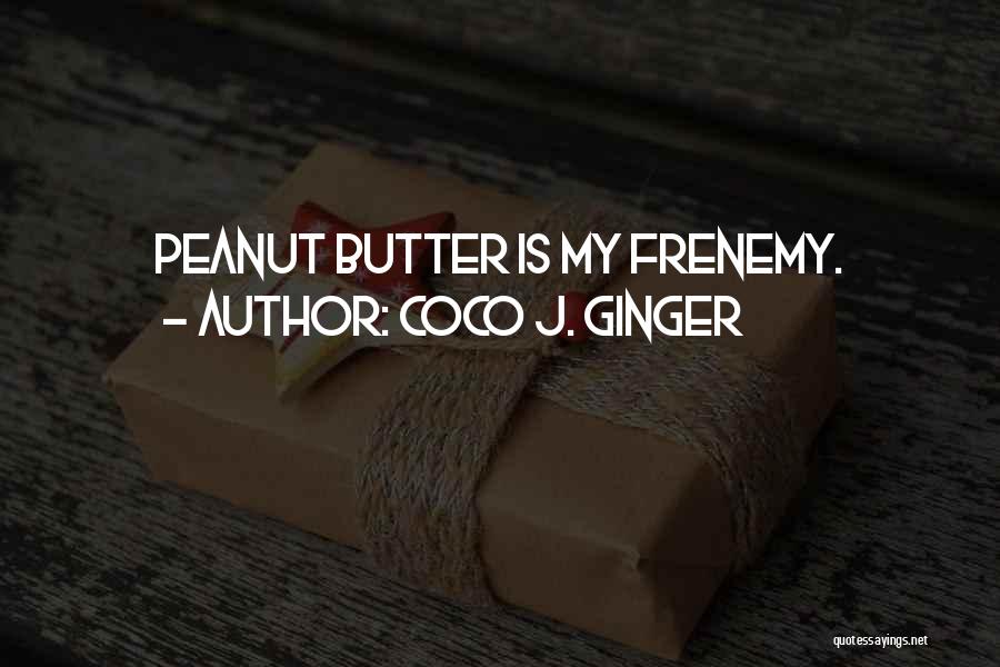 Coco J. Ginger Quotes: Peanut Butter Is My Frenemy.