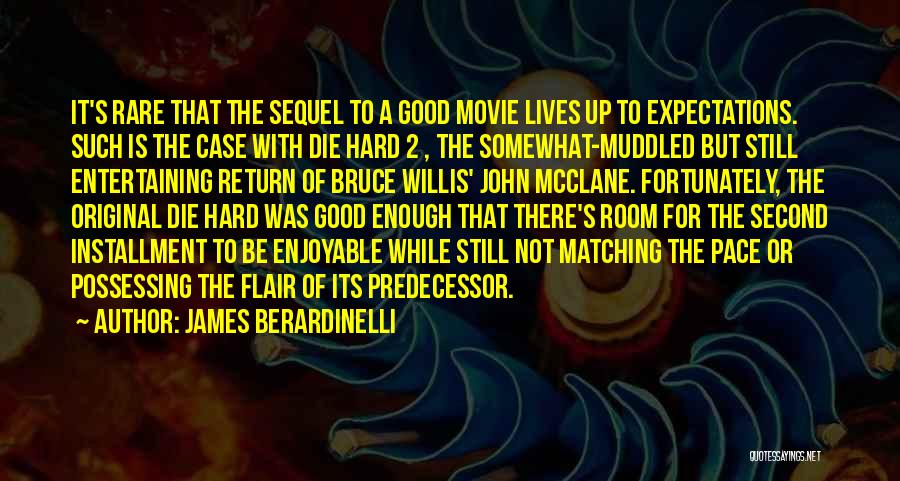 James Berardinelli Quotes: It's Rare That The Sequel To A Good Movie Lives Up To Expectations. Such Is The Case With Die Hard