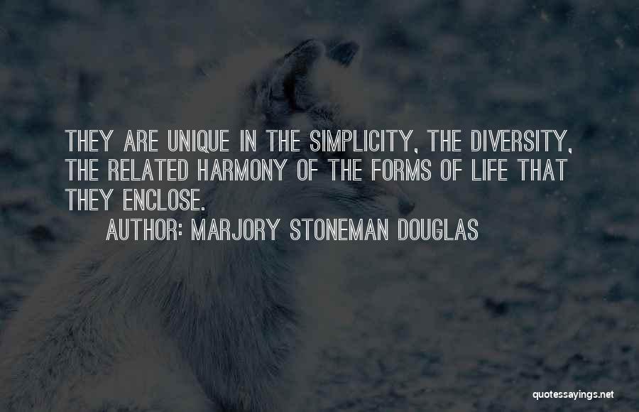 Marjory Stoneman Douglas Quotes: They Are Unique In The Simplicity, The Diversity, The Related Harmony Of The Forms Of Life That They Enclose.