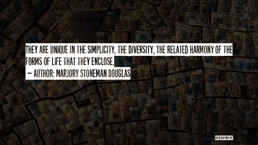 Marjory Stoneman Douglas Quotes: They Are Unique In The Simplicity, The Diversity, The Related Harmony Of The Forms Of Life That They Enclose.