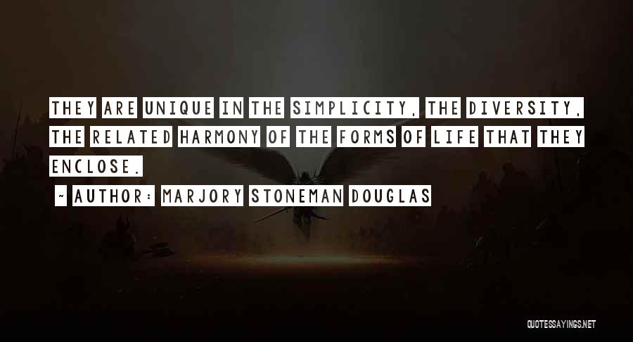 Marjory Stoneman Douglas Quotes: They Are Unique In The Simplicity, The Diversity, The Related Harmony Of The Forms Of Life That They Enclose.