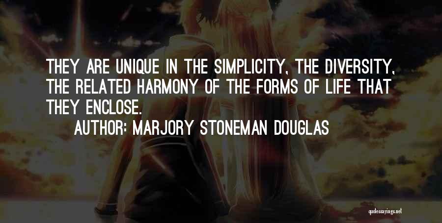 Marjory Stoneman Douglas Quotes: They Are Unique In The Simplicity, The Diversity, The Related Harmony Of The Forms Of Life That They Enclose.