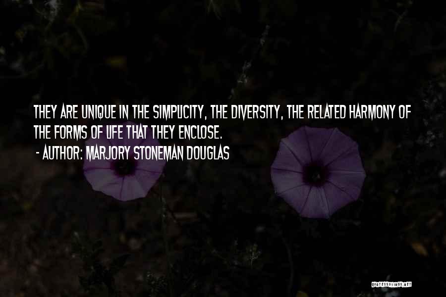 Marjory Stoneman Douglas Quotes: They Are Unique In The Simplicity, The Diversity, The Related Harmony Of The Forms Of Life That They Enclose.