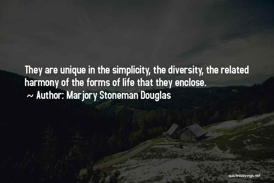 Marjory Stoneman Douglas Quotes: They Are Unique In The Simplicity, The Diversity, The Related Harmony Of The Forms Of Life That They Enclose.