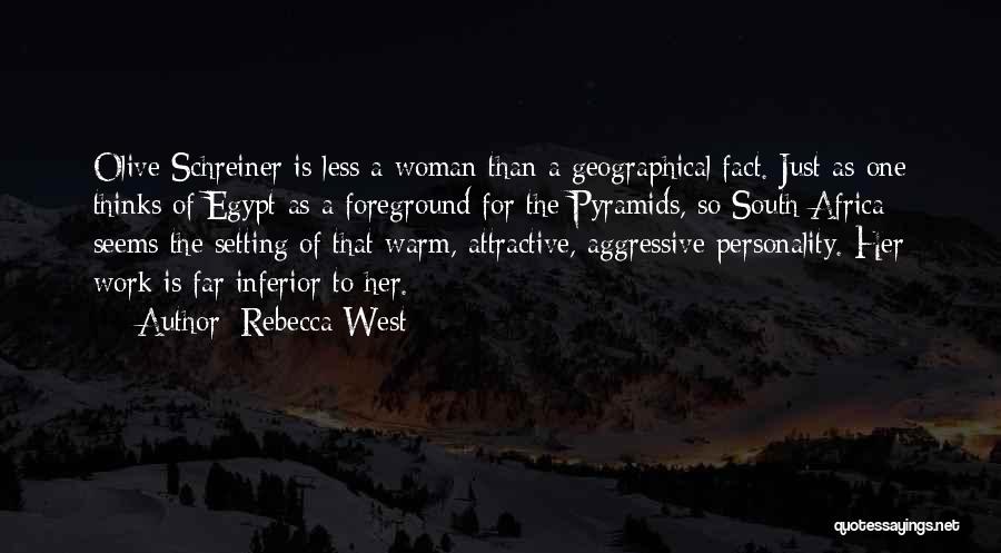 Rebecca West Quotes: Olive Schreiner Is Less A Woman Than A Geographical Fact. Just As One Thinks Of Egypt As A Foreground For