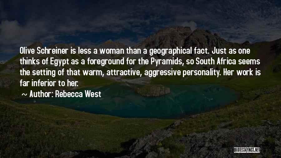 Rebecca West Quotes: Olive Schreiner Is Less A Woman Than A Geographical Fact. Just As One Thinks Of Egypt As A Foreground For