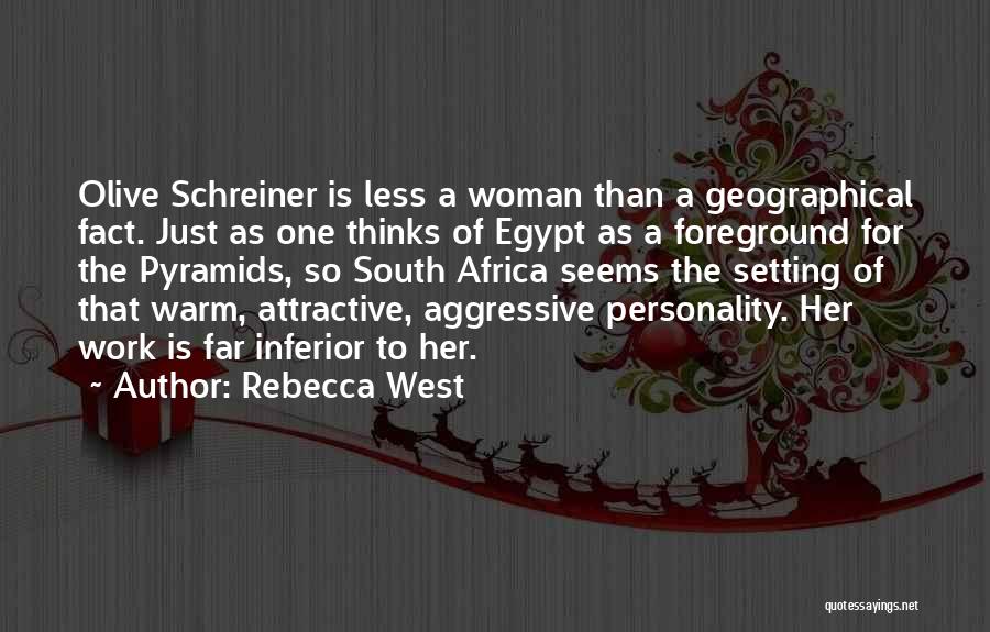 Rebecca West Quotes: Olive Schreiner Is Less A Woman Than A Geographical Fact. Just As One Thinks Of Egypt As A Foreground For