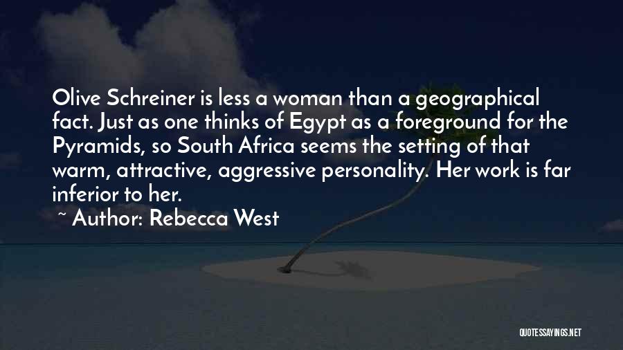 Rebecca West Quotes: Olive Schreiner Is Less A Woman Than A Geographical Fact. Just As One Thinks Of Egypt As A Foreground For