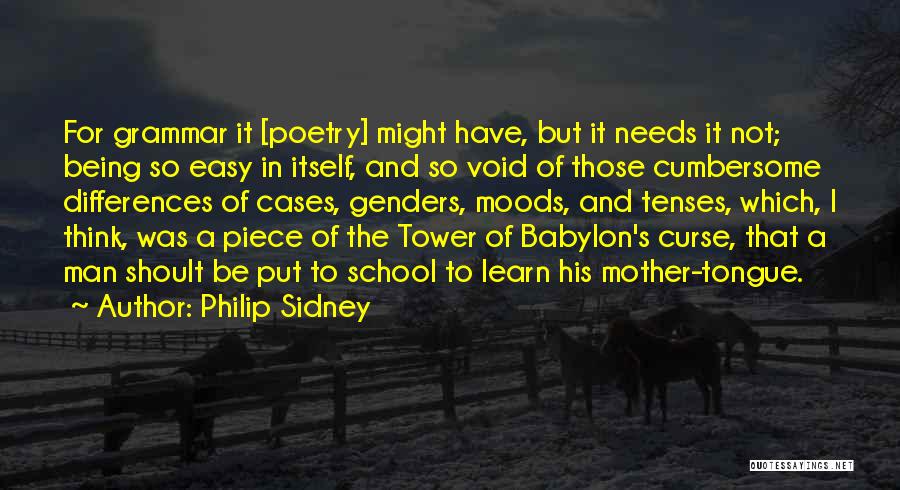 Philip Sidney Quotes: For Grammar It [poetry] Might Have, But It Needs It Not; Being So Easy In Itself, And So Void Of