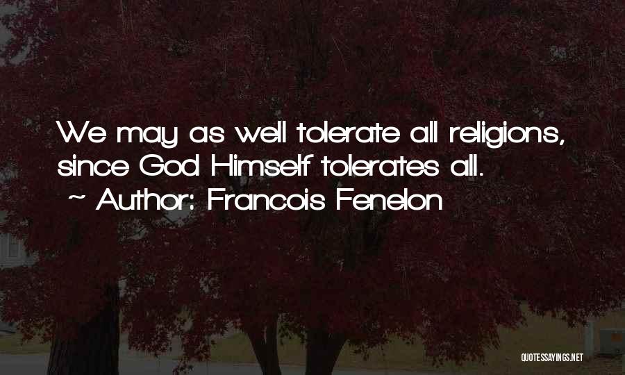 Francois Fenelon Quotes: We May As Well Tolerate All Religions, Since God Himself Tolerates All.