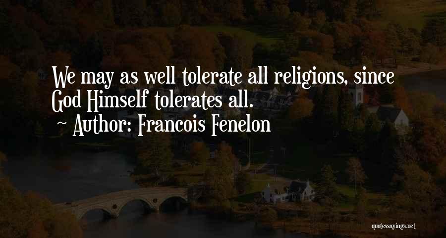 Francois Fenelon Quotes: We May As Well Tolerate All Religions, Since God Himself Tolerates All.