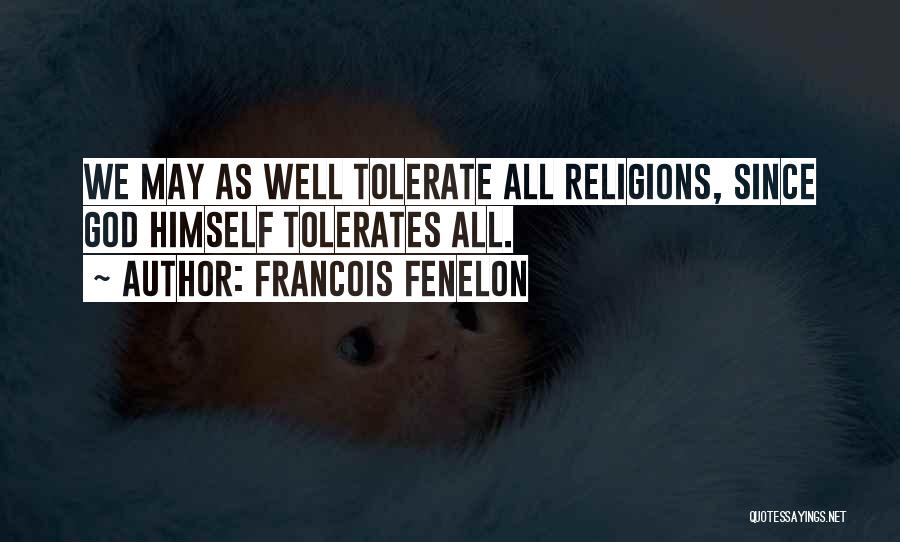 Francois Fenelon Quotes: We May As Well Tolerate All Religions, Since God Himself Tolerates All.