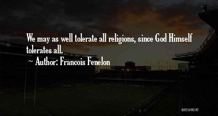 Francois Fenelon Quotes: We May As Well Tolerate All Religions, Since God Himself Tolerates All.