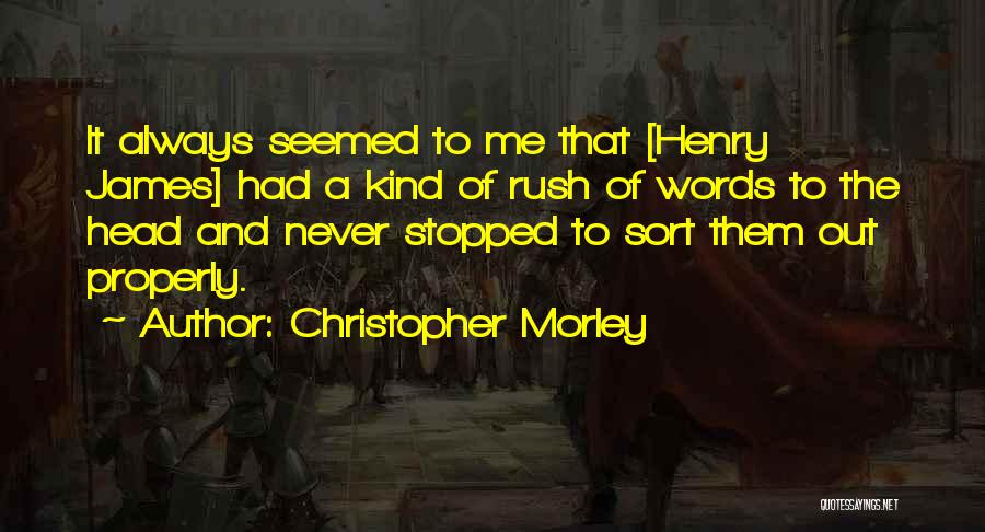 Christopher Morley Quotes: It Always Seemed To Me That [henry James] Had A Kind Of Rush Of Words To The Head And Never