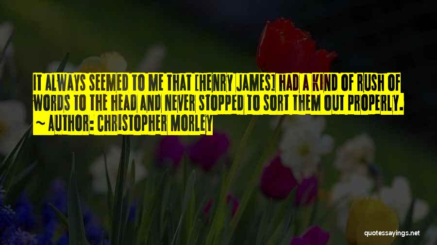 Christopher Morley Quotes: It Always Seemed To Me That [henry James] Had A Kind Of Rush Of Words To The Head And Never