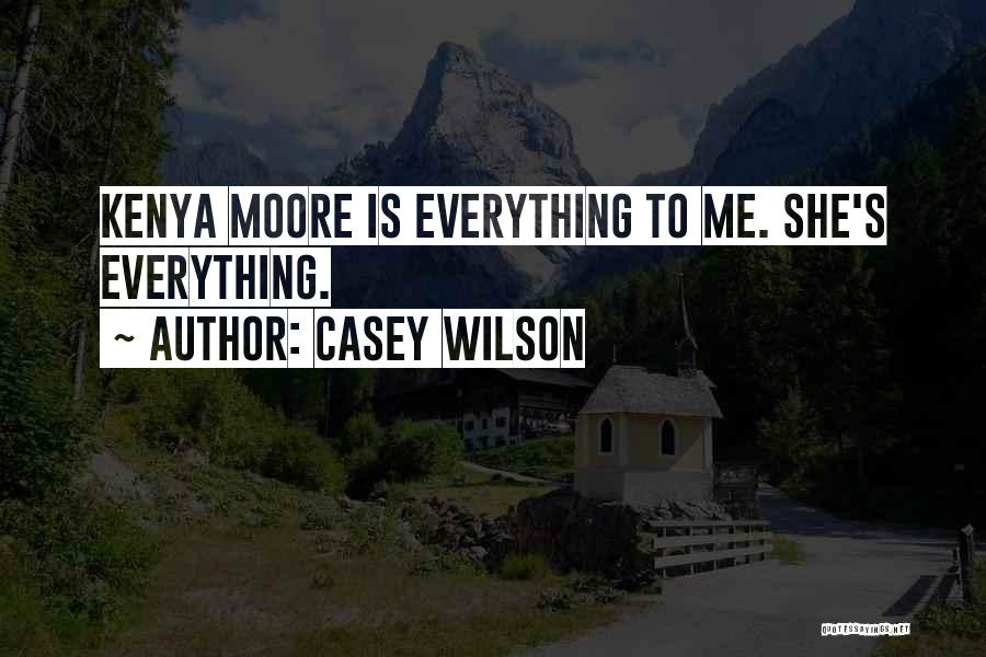 Casey Wilson Quotes: Kenya Moore Is Everything To Me. She's Everything.