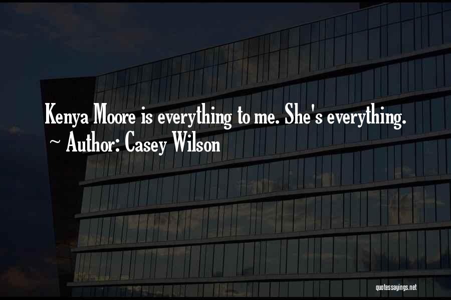 Casey Wilson Quotes: Kenya Moore Is Everything To Me. She's Everything.