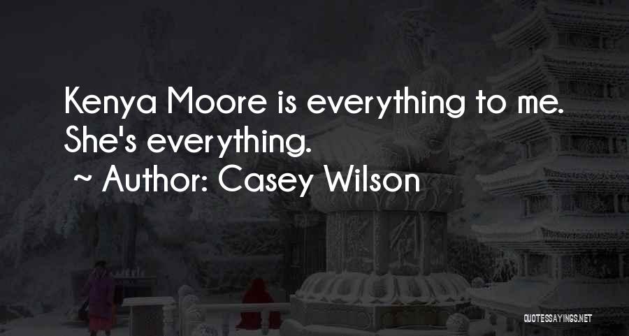 Casey Wilson Quotes: Kenya Moore Is Everything To Me. She's Everything.