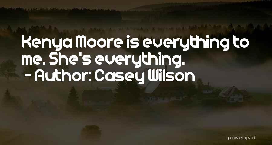 Casey Wilson Quotes: Kenya Moore Is Everything To Me. She's Everything.