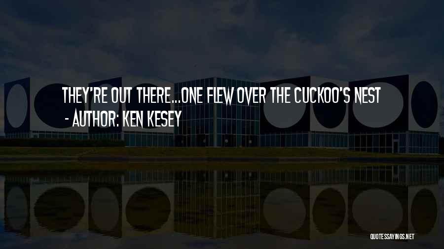 Ken Kesey Quotes: They're Out There...one Flew Over The Cuckoo's Nest