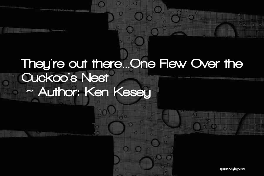 Ken Kesey Quotes: They're Out There...one Flew Over The Cuckoo's Nest