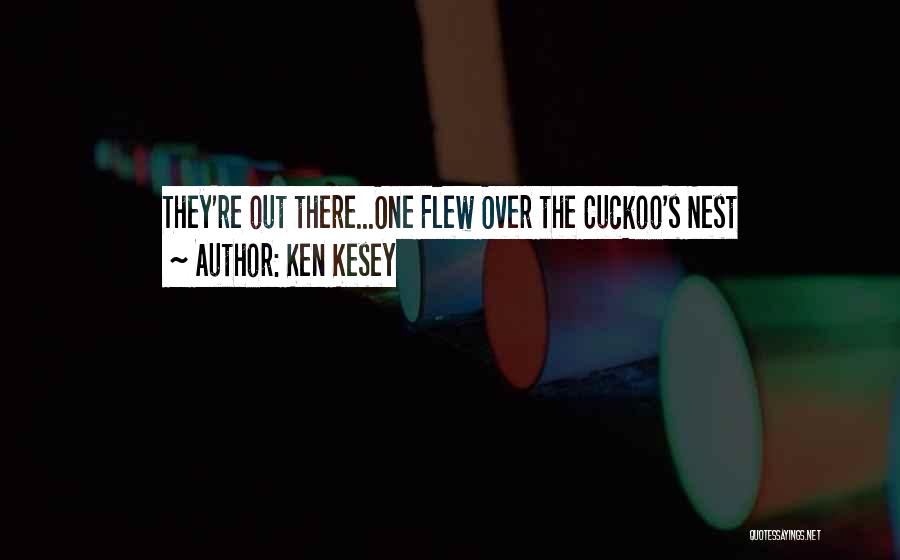 Ken Kesey Quotes: They're Out There...one Flew Over The Cuckoo's Nest