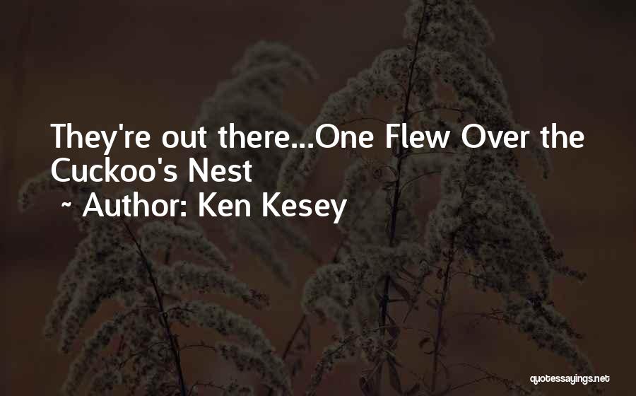 Ken Kesey Quotes: They're Out There...one Flew Over The Cuckoo's Nest