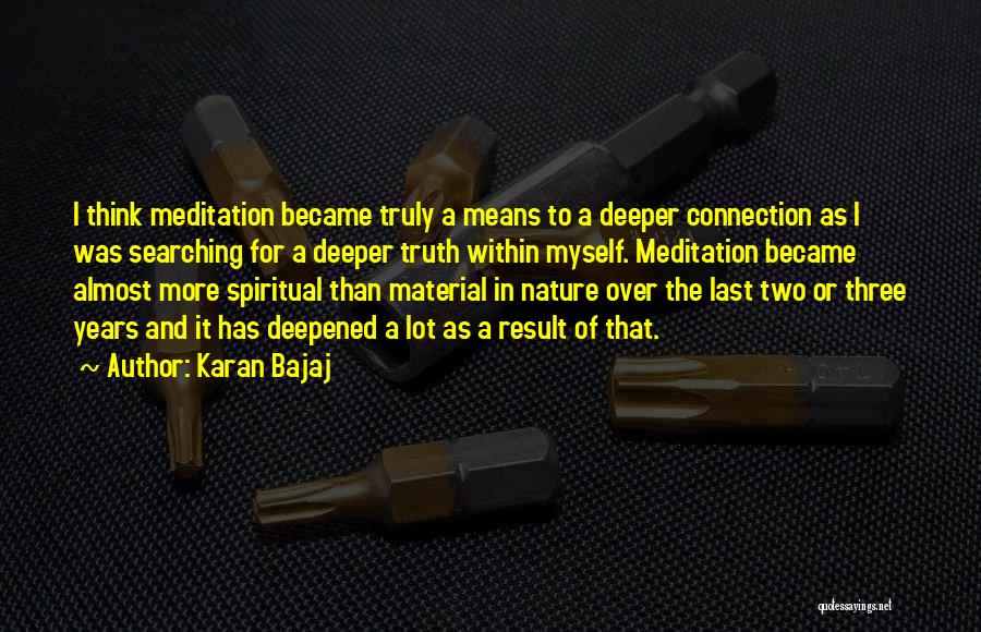 Karan Bajaj Quotes: I Think Meditation Became Truly A Means To A Deeper Connection As I Was Searching For A Deeper Truth Within