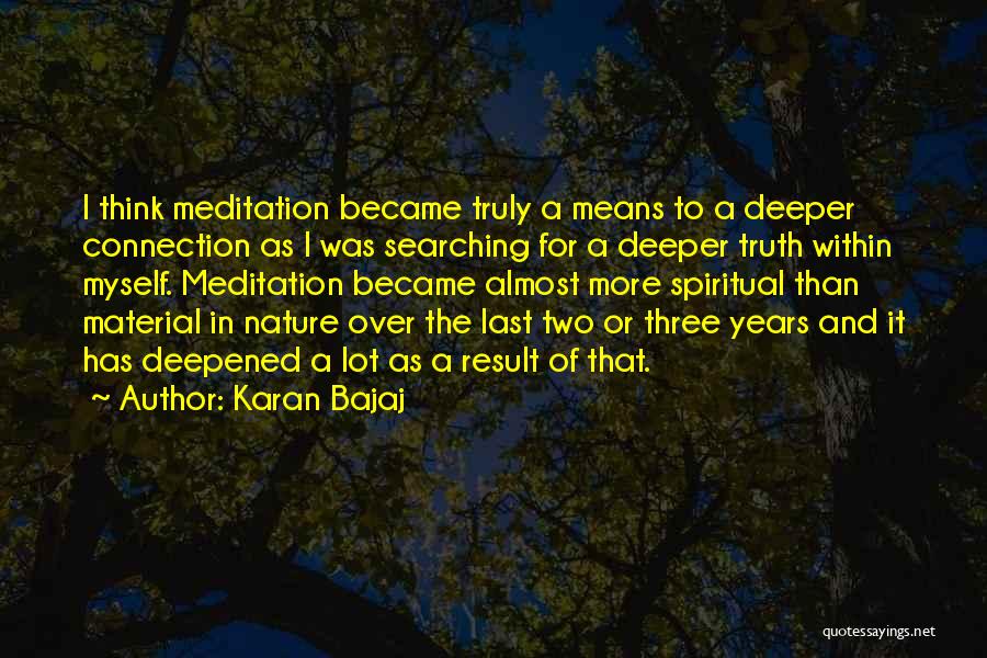 Karan Bajaj Quotes: I Think Meditation Became Truly A Means To A Deeper Connection As I Was Searching For A Deeper Truth Within