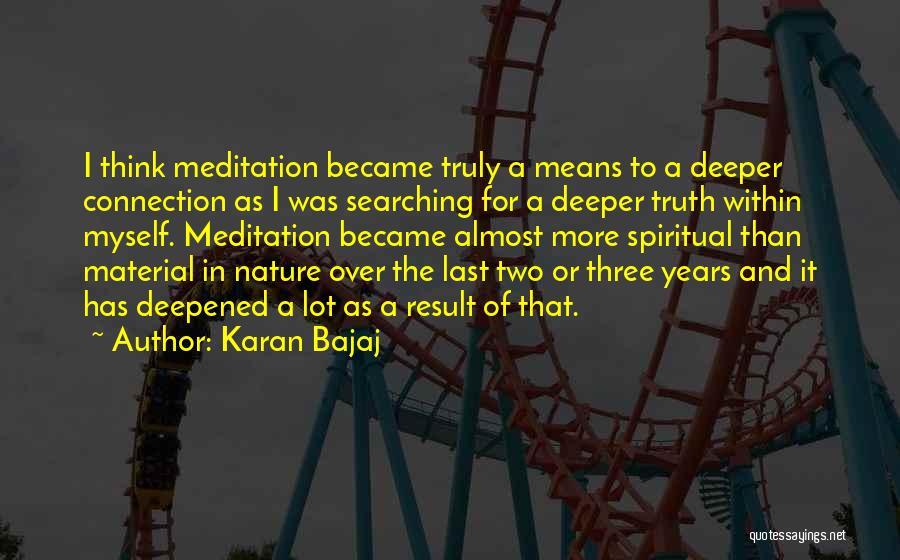 Karan Bajaj Quotes: I Think Meditation Became Truly A Means To A Deeper Connection As I Was Searching For A Deeper Truth Within