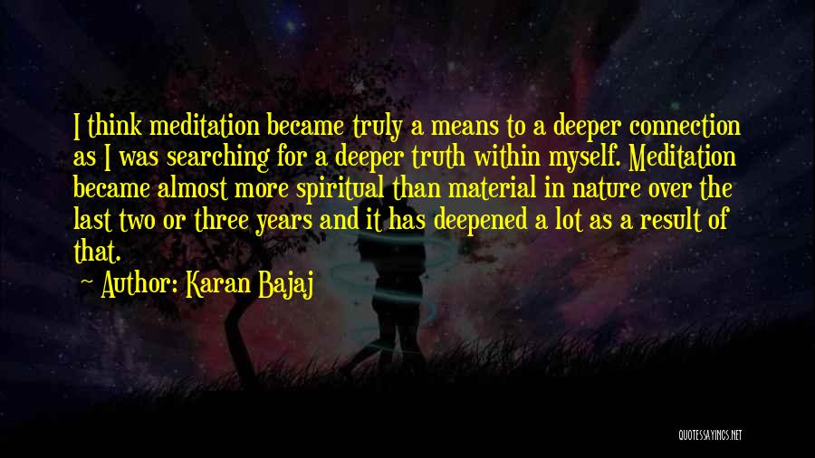 Karan Bajaj Quotes: I Think Meditation Became Truly A Means To A Deeper Connection As I Was Searching For A Deeper Truth Within