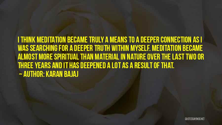 Karan Bajaj Quotes: I Think Meditation Became Truly A Means To A Deeper Connection As I Was Searching For A Deeper Truth Within