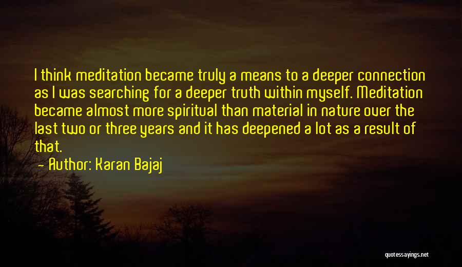 Karan Bajaj Quotes: I Think Meditation Became Truly A Means To A Deeper Connection As I Was Searching For A Deeper Truth Within