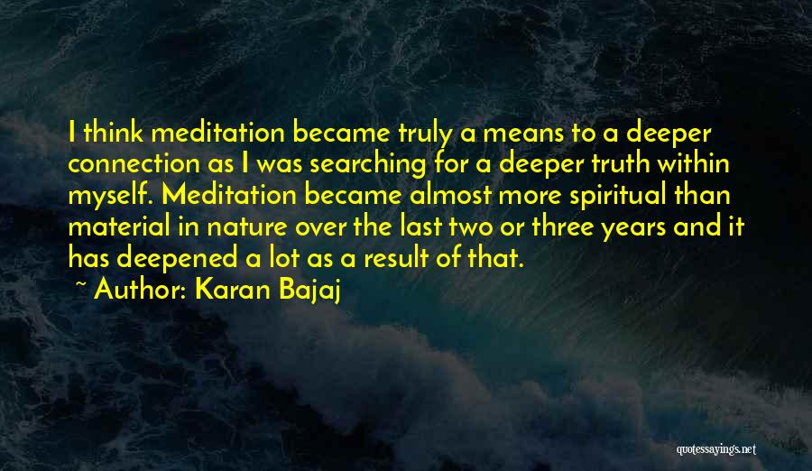 Karan Bajaj Quotes: I Think Meditation Became Truly A Means To A Deeper Connection As I Was Searching For A Deeper Truth Within
