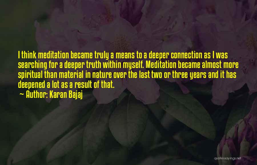 Karan Bajaj Quotes: I Think Meditation Became Truly A Means To A Deeper Connection As I Was Searching For A Deeper Truth Within