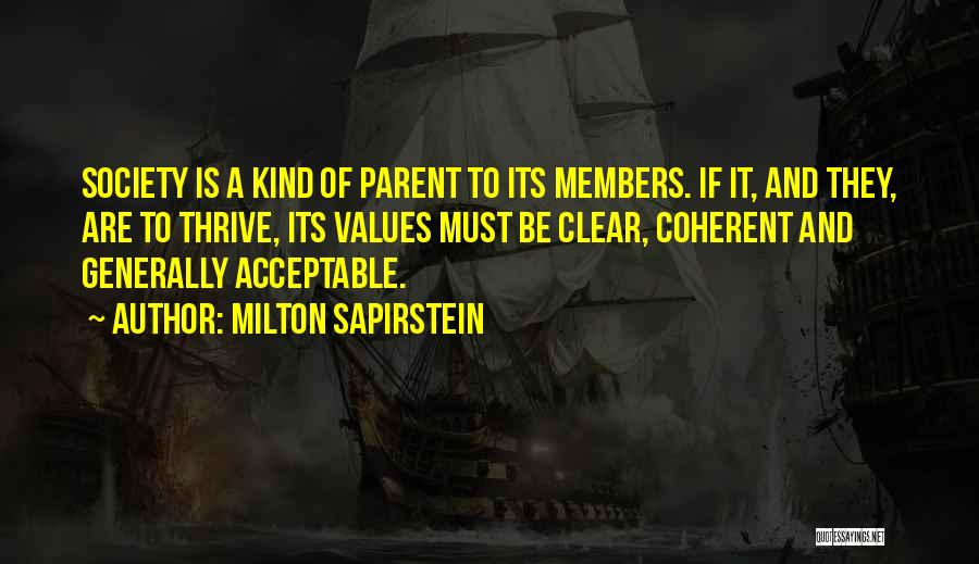 Milton Sapirstein Quotes: Society Is A Kind Of Parent To Its Members. If It, And They, Are To Thrive, Its Values Must Be