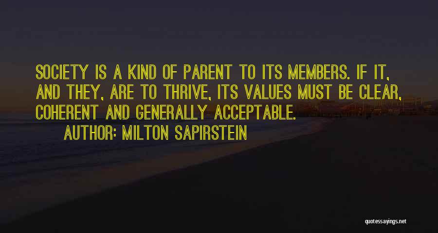 Milton Sapirstein Quotes: Society Is A Kind Of Parent To Its Members. If It, And They, Are To Thrive, Its Values Must Be