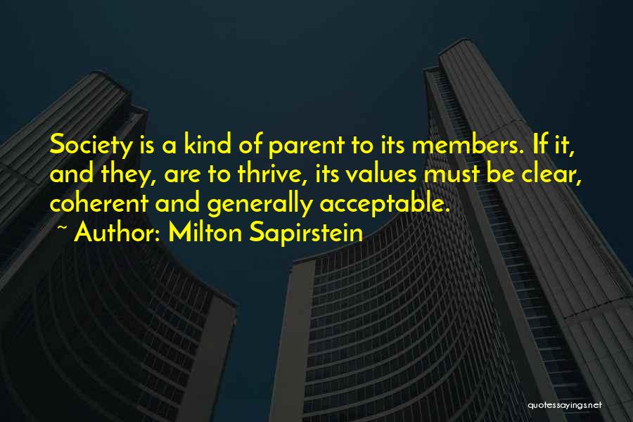 Milton Sapirstein Quotes: Society Is A Kind Of Parent To Its Members. If It, And They, Are To Thrive, Its Values Must Be