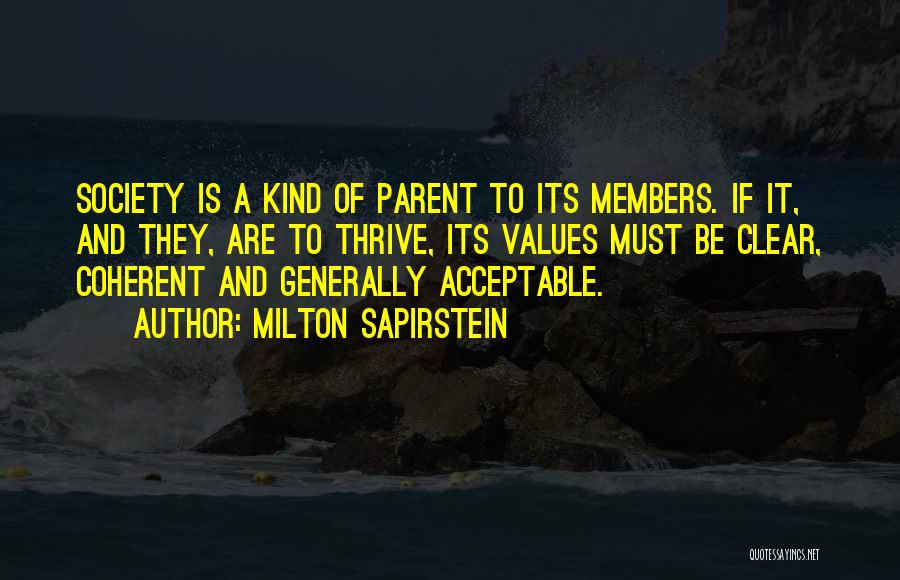 Milton Sapirstein Quotes: Society Is A Kind Of Parent To Its Members. If It, And They, Are To Thrive, Its Values Must Be