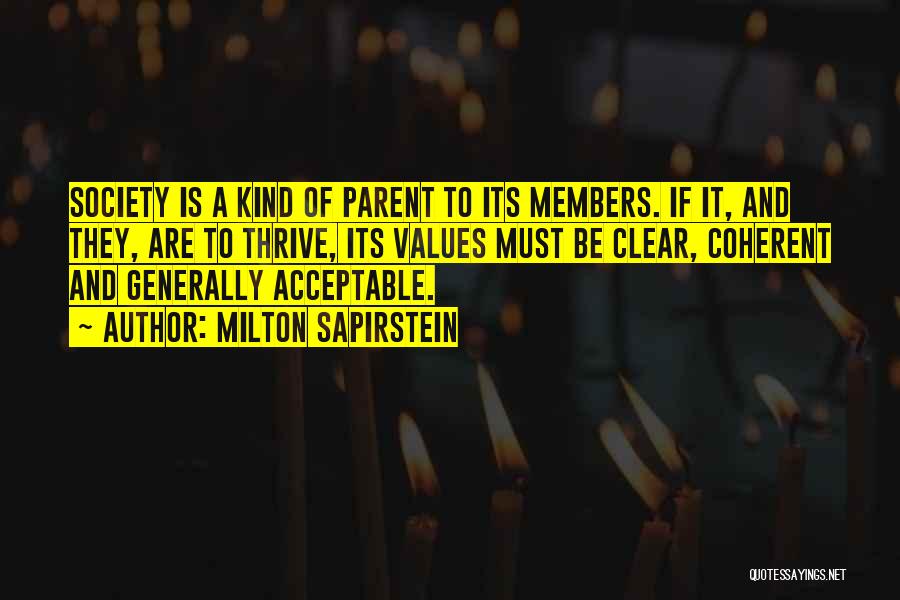 Milton Sapirstein Quotes: Society Is A Kind Of Parent To Its Members. If It, And They, Are To Thrive, Its Values Must Be