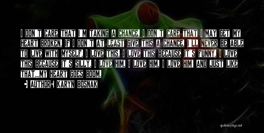 Karyn Bosnak Quotes: I Don't Care That I'm Taking A Chance. I Don't Care That I May Get My Heart Broken. If I