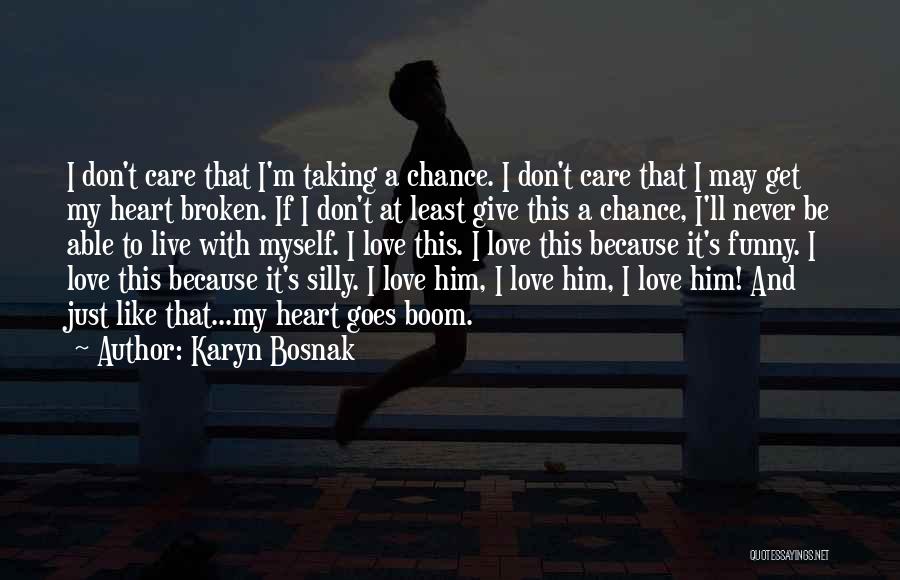 Karyn Bosnak Quotes: I Don't Care That I'm Taking A Chance. I Don't Care That I May Get My Heart Broken. If I